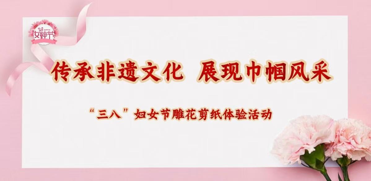 “三八”国际妇女节非遗雕花剪纸体验活动