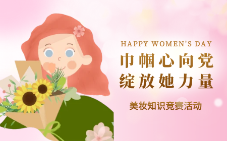 “巾帼心向党 绽放她力量”美妆知识竞赛活动
