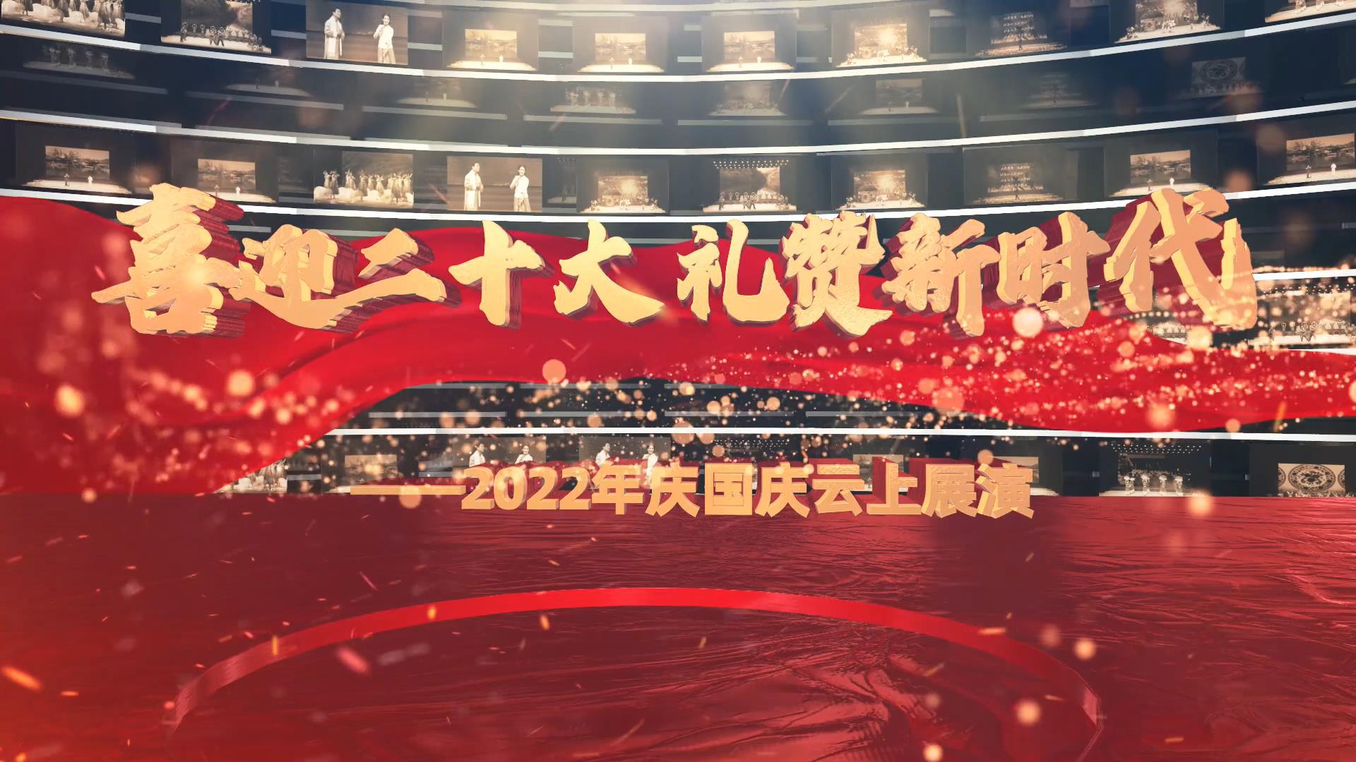 “喜迎二十大.礼赞新时代”2022庆国庆云上展演