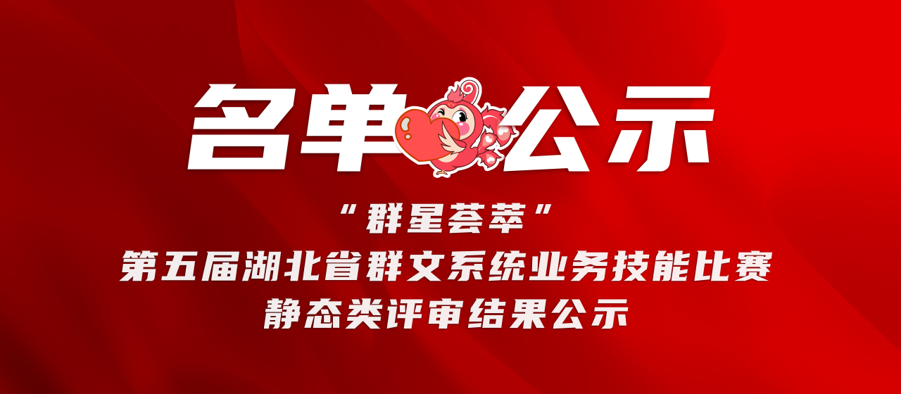 “群星荟萃”第五届湖北省群文系统业务技能比赛静态类评审结果公示