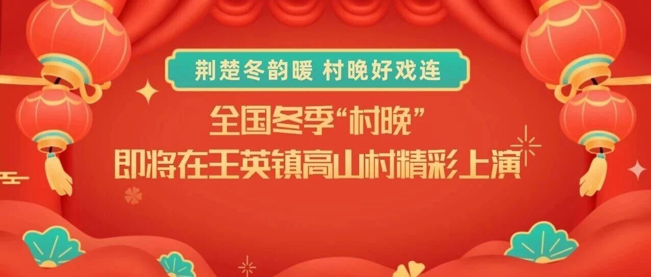 荆楚冬韵暖 村晚好戏连丨全国冬季“村晚”即将在王英镇高山村精彩上演