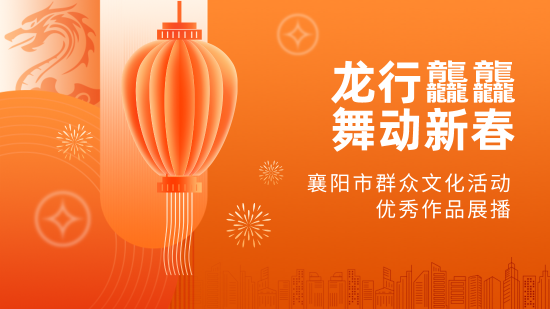 “龙行龘龘 舞动新春”襄阳市群众文化活动优秀作品展播