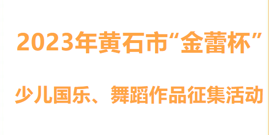 2023年黄石市“金蕾杯”少儿国乐、舞蹈作品开始征集