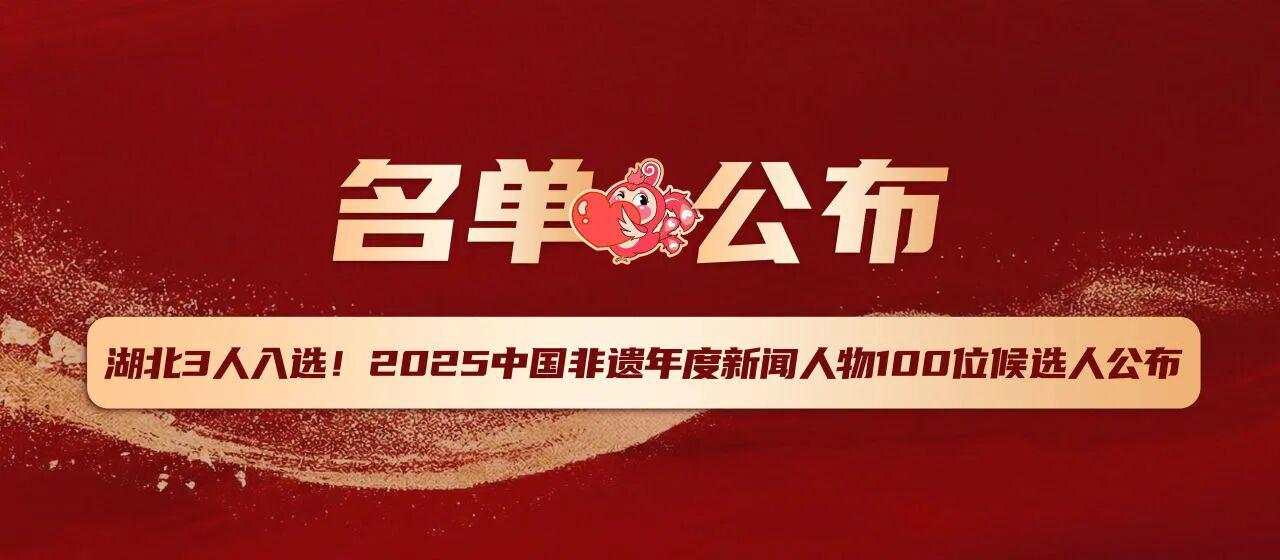 湖北3人入选！2025中国非遗年度新闻人物100位候选人公布
