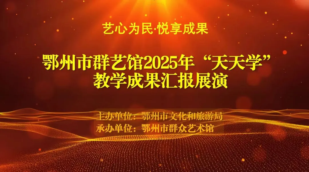 艺术点亮生活，学习绽放精彩 | 鄂州市群艺馆“天天学”教学成果展演圆满落幕